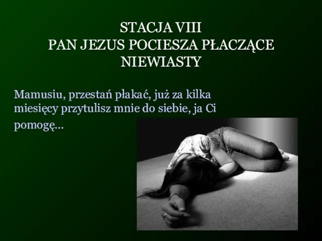 STACJA VIII PAN JEZUS POCIESZA PŁACZĄCE NIEWIASTY Mamusiu, przestań płakać, już