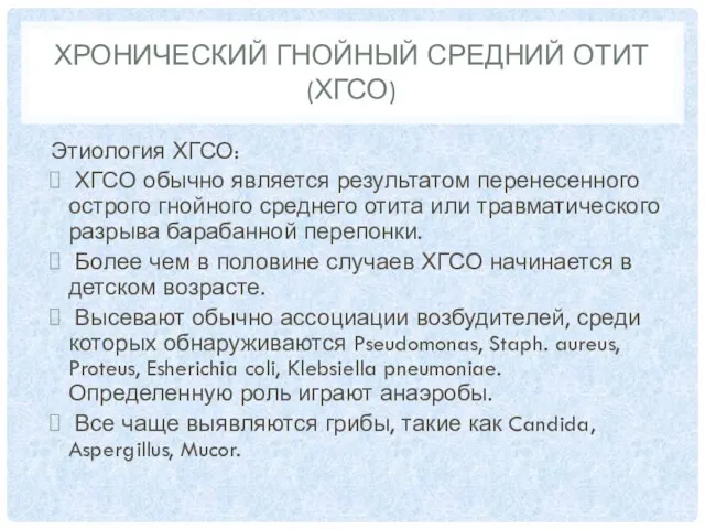 ХРОНИЧЕСКИЙ ГНОЙНЫЙ СРЕДНИЙ ОТИТ (ХГСО) Этиология ХГСО: ХГСО обычно является результатом