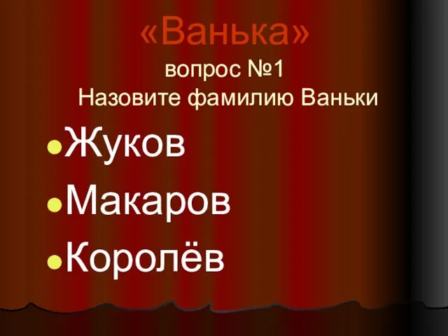 «Ванька» вопрос №1 Назовите фамилию Ваньки Жуков Макаров Королёв