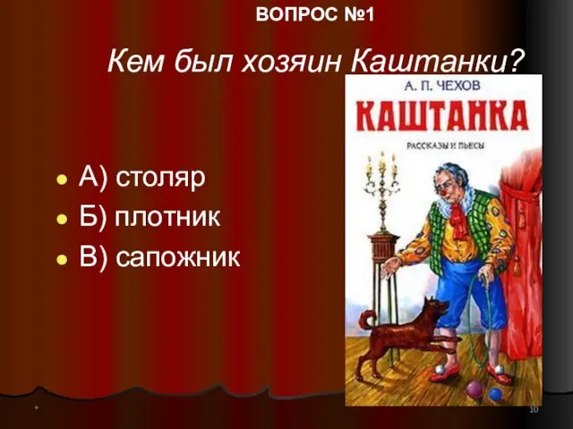 * А) столяр Б) плотник В) сапожник ВОПРОС №1 Кем был хозяин Каштанки?