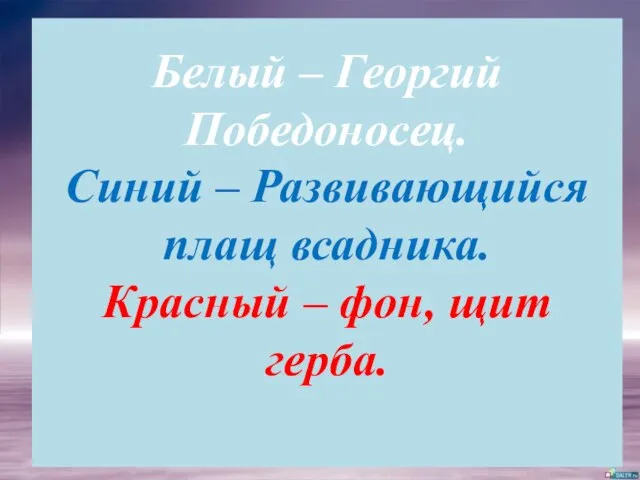 Белый – Георгий Победоносец. Синий – Развивающийся плащ всадника. Красный – фон, щит герба.