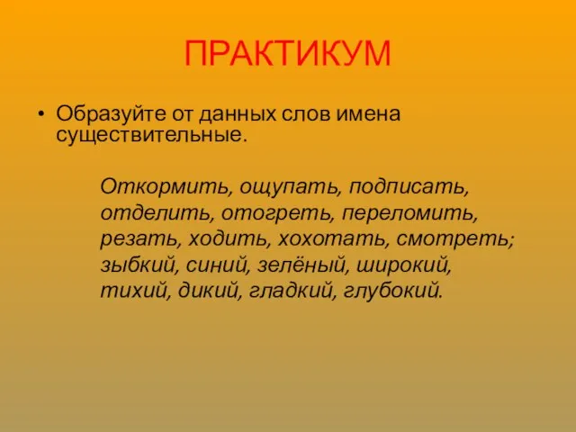 ПРАКТИКУМ Образуйте от данных слов имена существительные. Откормить, ощупать, подписать, отделить,