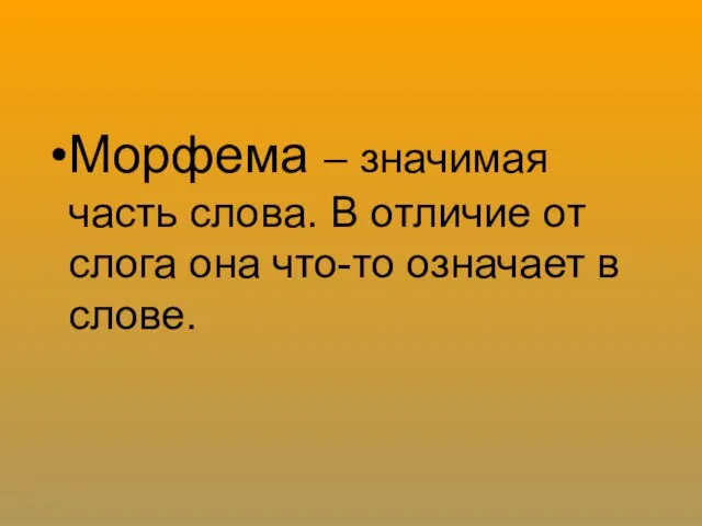 Морфема – значимая часть слова. В отличие от слога она что-то означает в слове.