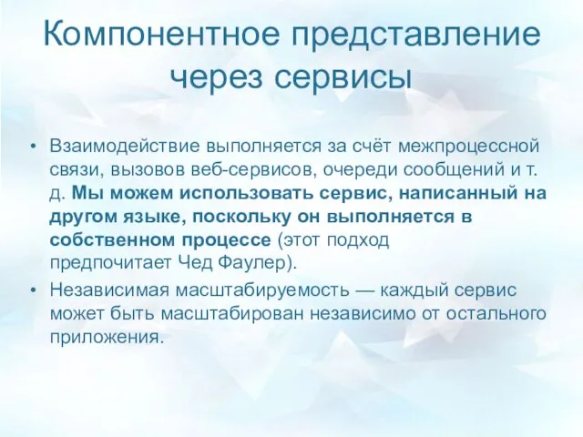 Компонентное представление через сервисы Взаимодействие выполняется за счёт межпроцессной связи, вызовов