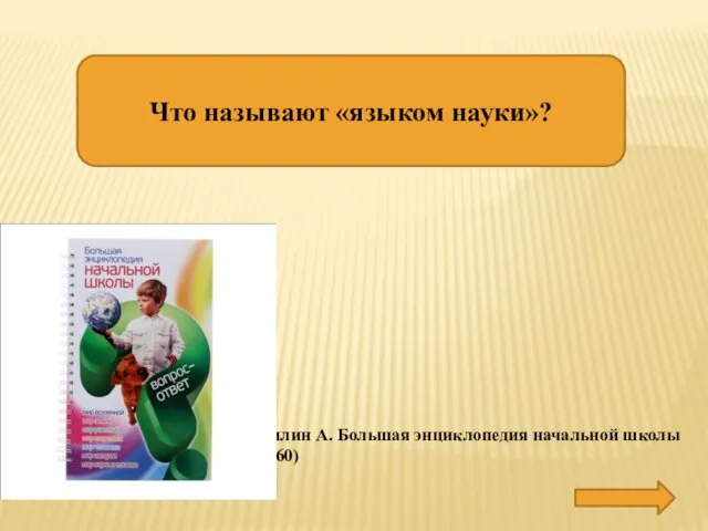 Что называют «языком науки»? МАТЕМАТИКА Томилин А. Большая энциклопедия начальной школы (С. 260)