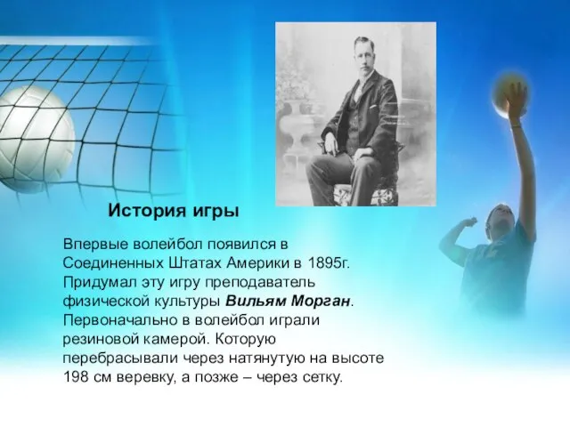 История игры Впервые волейбол появился в Соединенных Штатах Америки в 1895г.