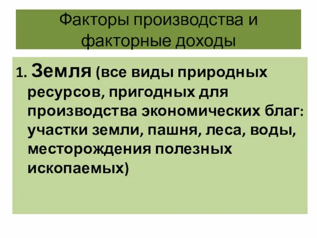 Факторы производства и факторные доходы 1. Земля (все виды природных ресурсов,