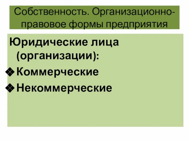 Собственность. Организационно-правовое формы предприятия Юридические лица (организации): Коммерческие Некоммерческие