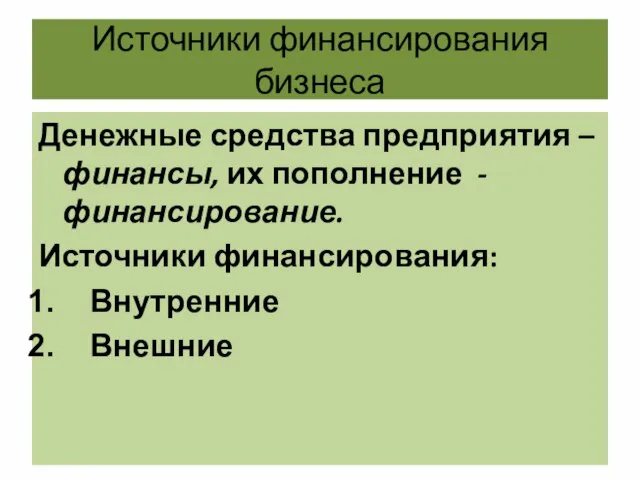 Источники финансирования бизнеса Денежные средства предприятия – финансы, их пополнение - финансирование. Источники финансирования: Внутренние Внешние