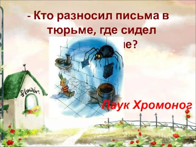 - Кто разносил письма в тюрьме, где сидел Чиполлоне? Паук Хромоног