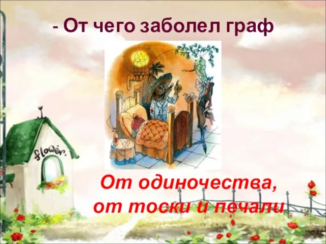 - От чего заболел граф Вишенка? От одиночества, от тоски и печали