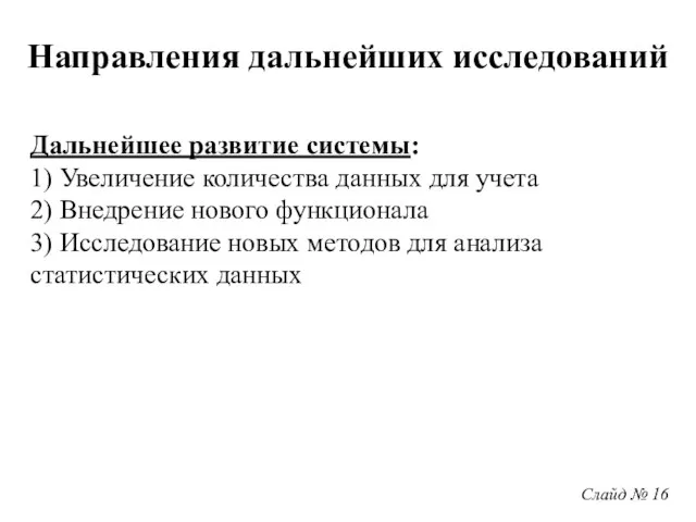 Слайд № 16 Направления дальнейших исследований Дальнейшее развитие системы: 1) Увеличение