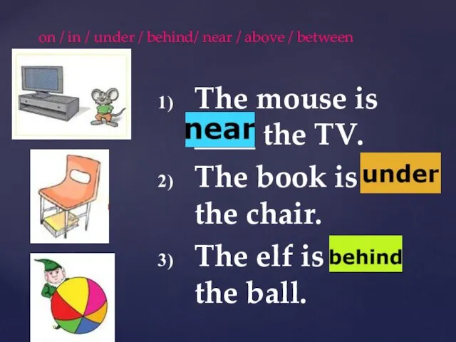 The mouse is ____ the TV. The book is ____ the