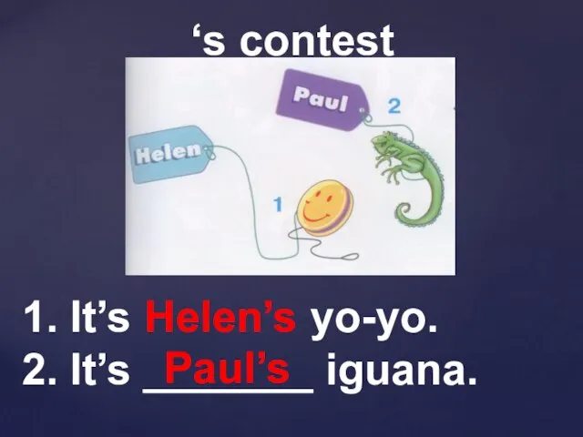 ‘s contest 1. It’s Helen’s yo-yo. 2. It’s _______ iguana. Paul’s