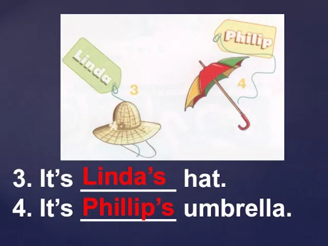 3. It’s _______ hat. 4. It’s _______ umbrella. Phillip’s Linda’s