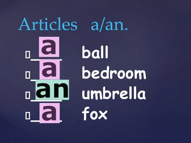 Articles a/an. ___ ball ___ bedroom ___ umbrella ___ fox