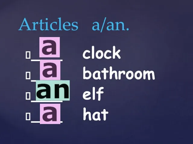 Articles a/an. ___ clock ___ bathroom ___ elf ___ hat