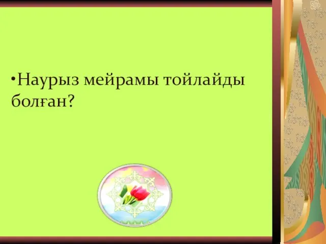 •Наурыз мейрамы тойлайды болған?