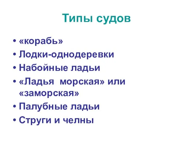 Типы судов «корабь» Лодки-однодеревки Набойные ладьи «Ладья морская» или «заморская» Палубные ладьи Струги и челны