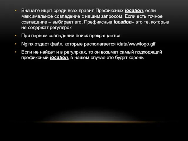 Вначале ищет среди всех правил Префиксных location, если максимальное совпадение с