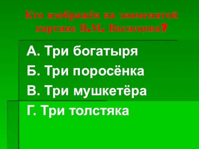 Кто изображён на знаменитой картине В.М. Васнецова? А. Три богатыря Б.