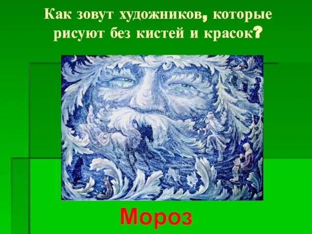 Как зовут художников, которые рисуют без кистей и красок? Мороз