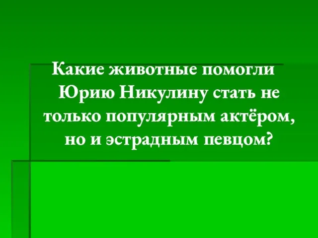 Какие животные помогли Юрию Никулину стать не только популярным актёром, но и эстрадным певцом?