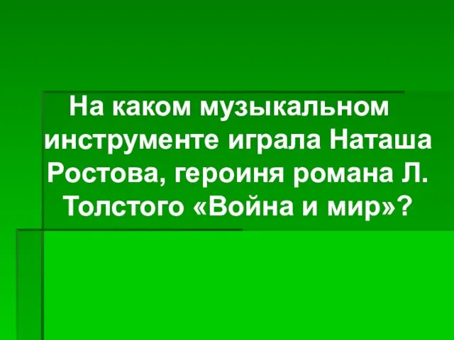 На каком музыкальном инструменте играла Наташа Ростова, героиня романа Л.Толстого «Война и мир»?