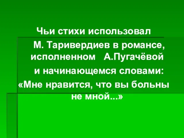 Чьи стихи использовал М. Таривердиев в романсе, исполненном А.Пугачёвой и начинающемся