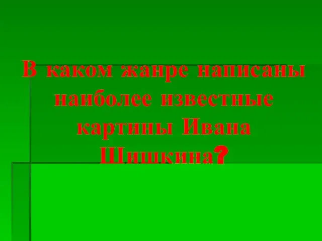 В каком жанре написаны наиболее известные картины Ивана Шишкина?