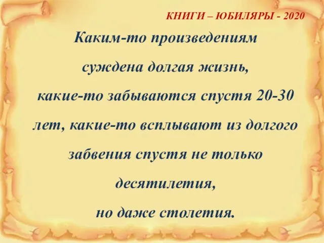 КНИГИ – ЮБИЛЯРЫ - 2020 Каким-то произведениям суждена долгая жизнь, какие-то