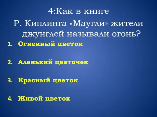 4:Как в книге Р. Киплинга «Маугли» жители джунглей называли огонь? Огненный