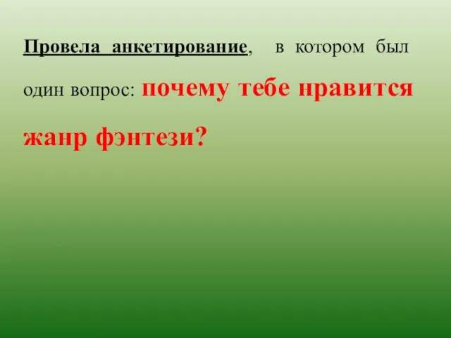 Провела анкетирование, в котором был один вопрос: почему тебе нравится жанр фэнтези?