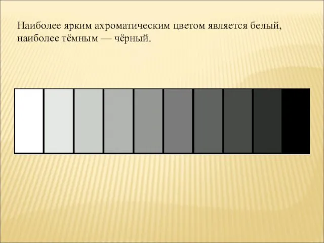 Наиболее ярким ахроматическим цветом является белый, наиболее тёмным — чёрный.