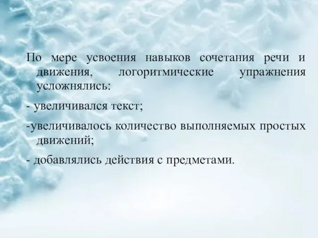 По мере усвоения навыков сочетания речи и движения, логоритмические упражнения усложнялись: