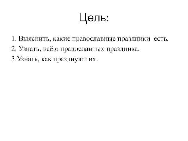 Цель: 1. Выяснить, какие православные праздники есть. 2. Узнать, всё о