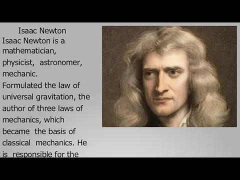 Isaac Newton Isaac Newton is a mathematician, physicist, astronomer, mechanic. Formulated