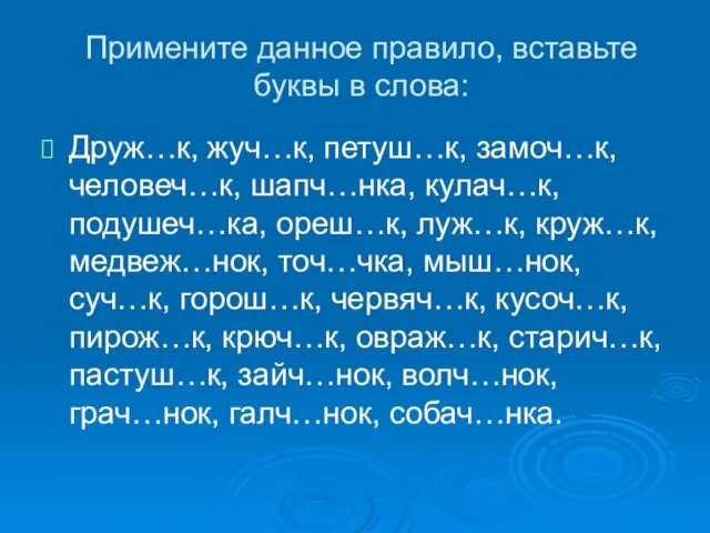 Примените данное правило, вставьте буквы в слова: Друж…к, жуч…к, петуш…к, замоч…к,