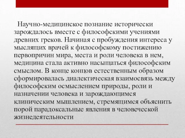 Научно-медицинское познание исторически зарождалось вместе с философскими учениями древних греков. Начиная