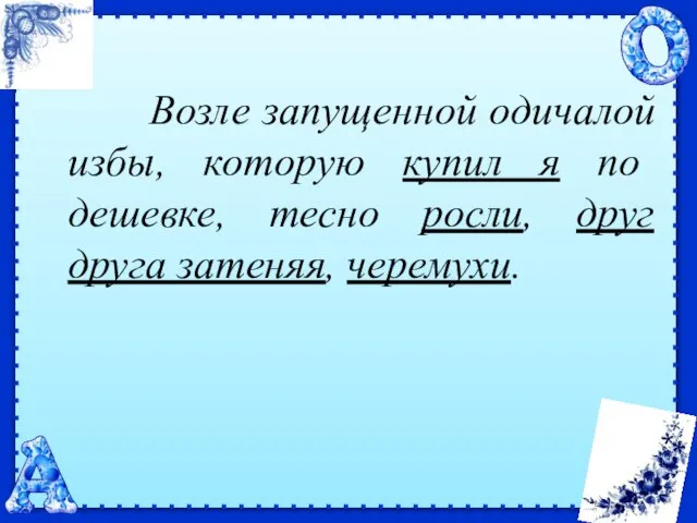 Возле запущенной одичалой избы, которую купил я по дешевке, тесно росли, друг друга затеняя, черемухи.