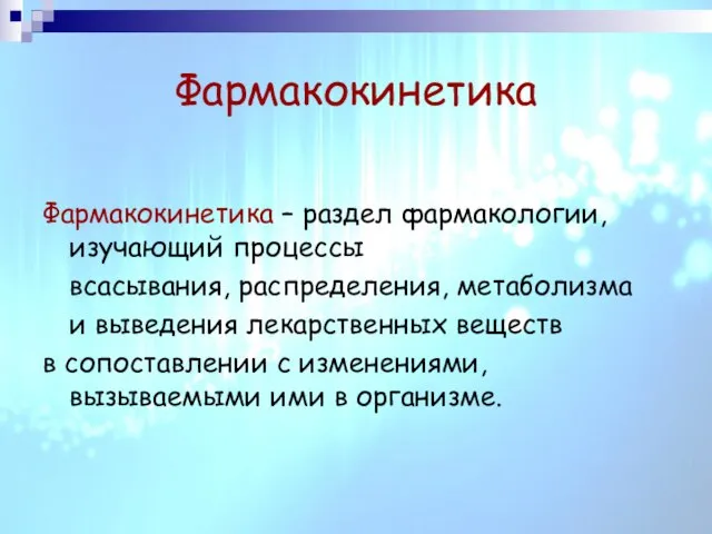 Фармакокинетика Фармакокинетика – раздел фармакологии,изучающий процессы всасывания, распределения, метаболизма и выведения