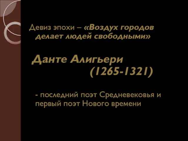 Девиз эпохи – «Воздух городов делает людей свободными» Данте Алигьери (1265-1321)