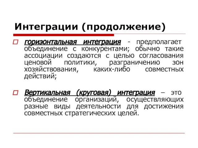 Интеграции (продолжение) горизонтальная интеграция - предполагает объединение с конкурентами; обычно такие