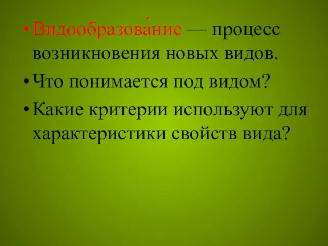 Видообразова́ние — процесс возникновения новых видов. Что понимается под видом? Какие