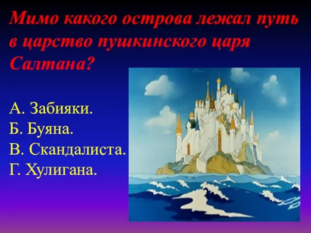 Мимо какого острова лежал путь в царство пушкинского царя Салтана? А.