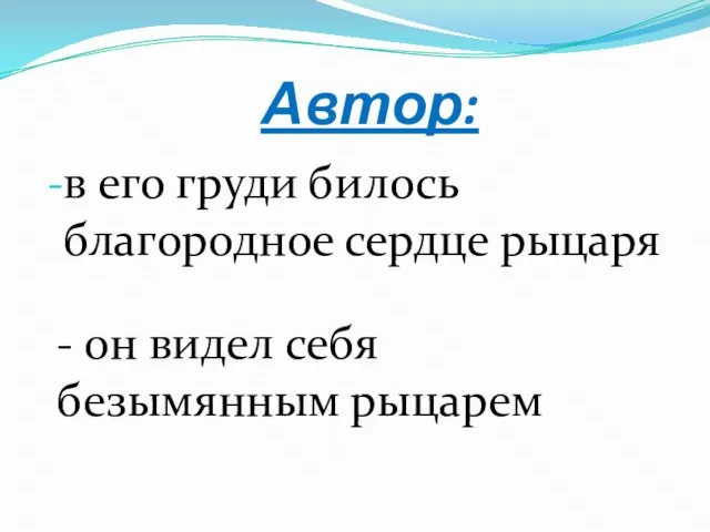 Автор: в его груди билось благородное сердце рыцаря - он видел себя безымянным рыцарем