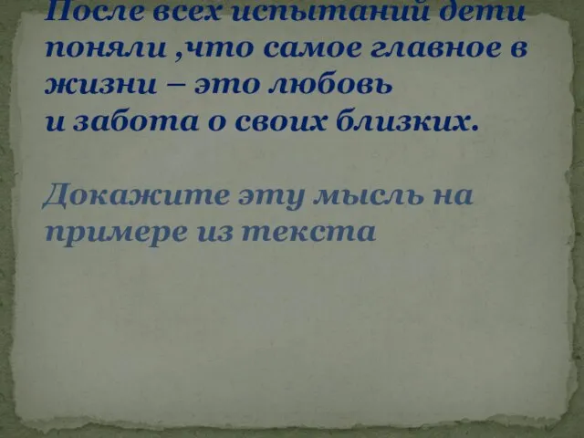 После всех испытаний дети поняли ,что самое главное в жизни –