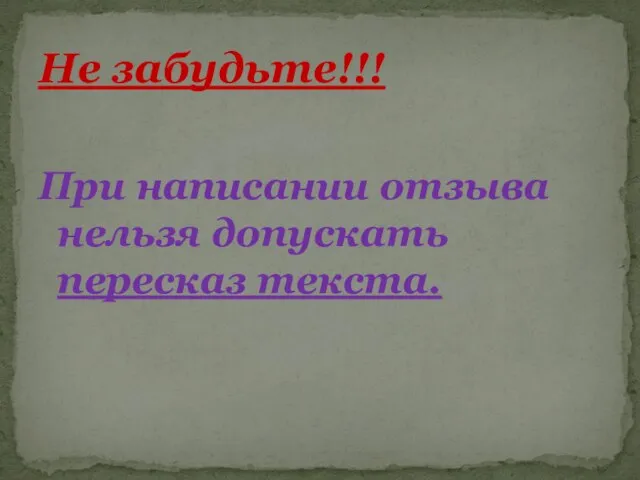 При написании отзыва нельзя допускать пересказ текста. Не забудьте!!!