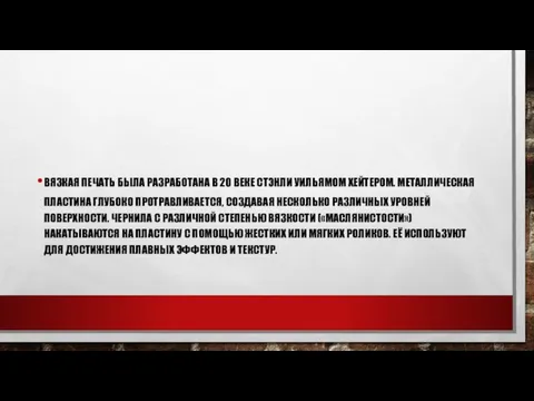 ВЯЗКАЯ ПЕЧАТЬ БЫЛА РАЗРАБОТАНА В 20 ВЕКЕ СТЭНЛИ УИЛЬЯМОМ ХЕЙТЕРОМ. МЕТАЛЛИЧЕСКАЯ