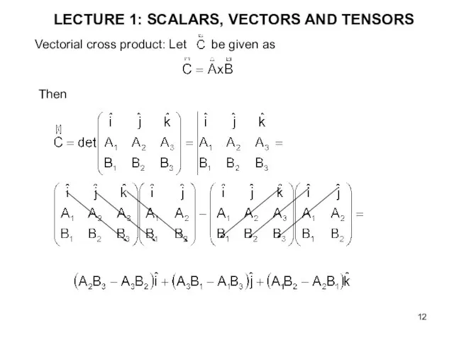 LECTURE 1: SCALARS, VECTORS AND TENSORS Vectorial cross product: Let be given as Then